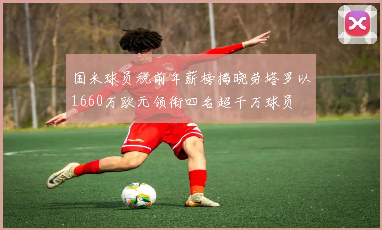 国米球员税前年薪榜揭晓劳塔罗以1660万欧元领衔四名超千万球员