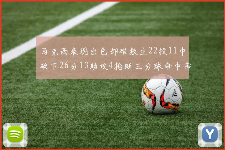 马克西表现出色却难救主22投11中砍下26分13助攻4抢断三分球命中率低迷