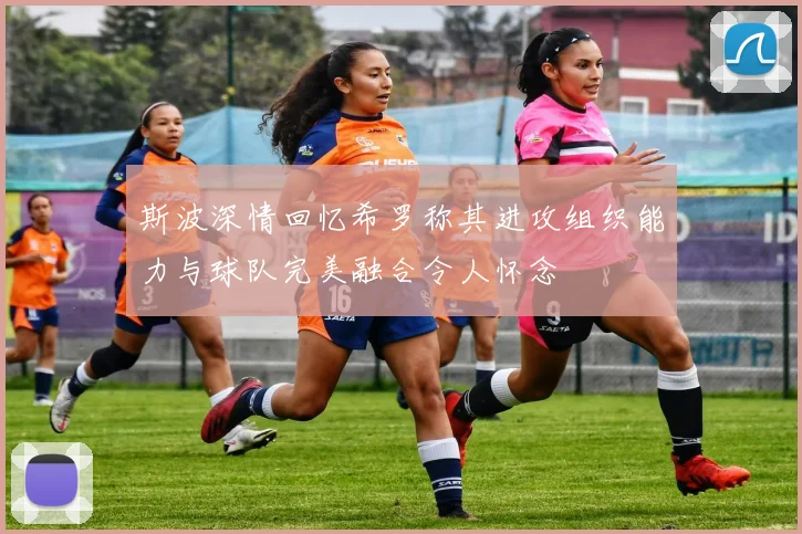 斯波深情回忆希罗称其进攻组织能力与球队完美融合令人怀念